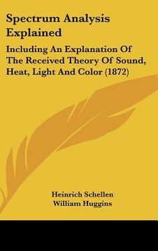 portada spectrum analysis explained: including an explanation of the received theory of sound, heat, light and color (1872) (en Inglés)