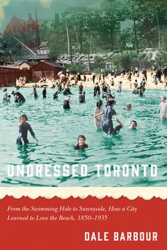 portada Undressed Toronto: From the Swimming Hole to Sunnyside, how a City Learned to Love the Beach, 1850-1935 (en Inglés)