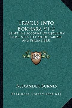 portada travels into bokhara v1-2: being the account of a journey from india to cabool, tartary, and persia (1835) (en Inglés)