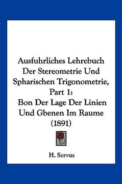 portada Ausfuhrliches Lehrebuch Der Stereometrie Und Spharischen Trigonometrie, Part 1: Bon Der Lage Der Linien Und Gbenen Im Raume (1891) (en Alemán)