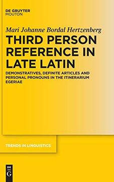 portada Third Person Reference in Late Latin: Demonstratives, Definite Articles and Personal Pronouns in the Itinerarium Egeriae (Trends in Linguistics. Studies and Monographs [Tilsm]) (in English)