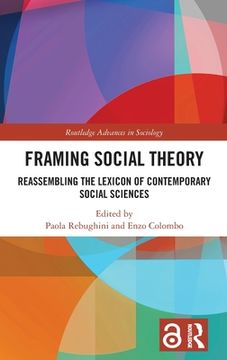 portada Framing Social Theory: Reassembling the Lexicon of Contemporary Social Sciences (Routledge Advances in Sociology) (en Inglés)