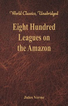 portada Eight Hundred Leagues on the Amazon: (World Classics, Unabridged) (en Inglés)