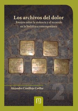 portada Los Archivos del Dolor. Ensayos Sobre la Violencia y el Recuerdo en la Sudáfrica Contemporánea