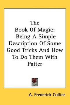 portada the book of magic: being a simple description of some good tricks and how to do them with patter (en Inglés)