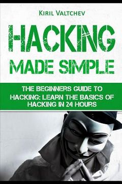 portada Hacking Made Simple: The Beginners Guide to Hacking: Learn the Basics of Hacking in 24 Hours (en Inglés)