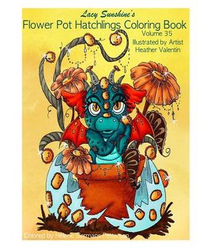 Lacy Sunshine's Flower Pot Hatchlings Coloring Book: Baby Dragons, Animal Hatchlings Volume 35 (en Inglés)