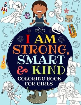 portada I Am Strong, Smart & Kind: A Coloring Book For Girls (en Inglés)