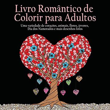 portada Livro Romantico de Colorir Para Adultos: 55 Imagens Para Colorir Sobre o Tema do Amor (Corações, Animais, Flores, Arvores, dia dos Namorados e Mais Desenhos Fofos) (en Portugués)