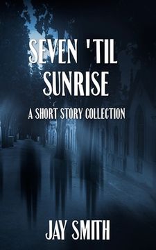 portada Seven 'til Sunrise: A Collection of Short Stories (en Inglés)