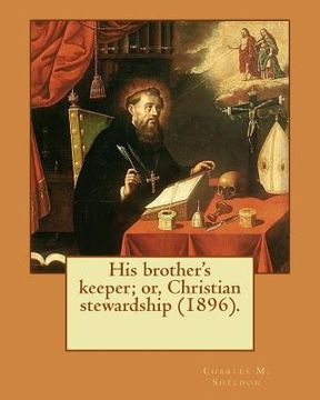 portada His brother's keeper; or, Christian stewardship (1896). By: Charles M. Sheldon: Charles Monroe Sheldon (February 26, 1857 - February 24, 1946) was an (en Inglés)