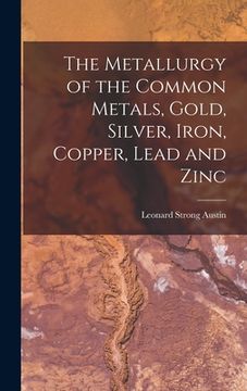 portada The Metallurgy of the Common Metals, Gold, Silver, Iron, Copper, Lead and Zinc (en Inglés)