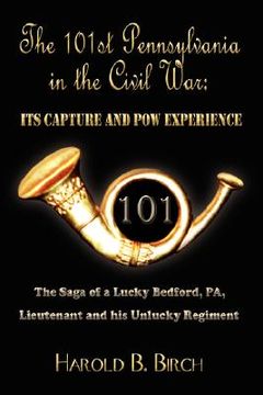 portada the 101st pennsylvania in the civil war: its capture and pow experience: the saga of a lucky bedford, pa, lieutenant and his unlucky regiment (en Inglés)