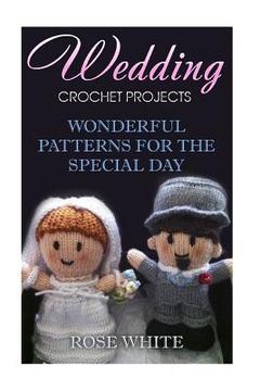 portada Wedding Crochet Projects: Wonderful Patterns for the Special Day: (Crochet Stitches, Crochet Patterns) (en Inglés)