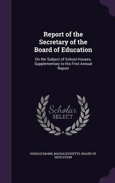 portada Report of the Secretary of the Board of Education: On the Subject of School Houses, Supplementary to His First Annual Report