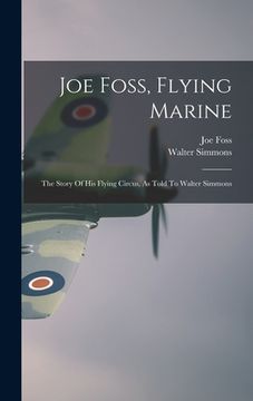 portada Joe Foss, Flying Marine: The Story Of His Flying Circus, As Told To Walter Simmons (en Inglés)