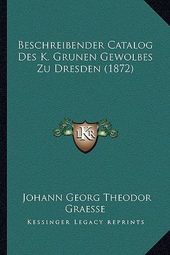 portada Beschreibender Catalog Des K. Grunen Gewolbes Zu Dresden (1872) (en Alemán)