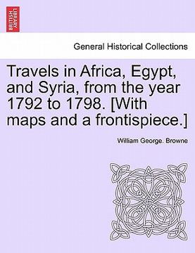 portada travels in africa, egypt, and syria, from the year 1792 to 1798. [with maps and a frontispiece.] (en Inglés)