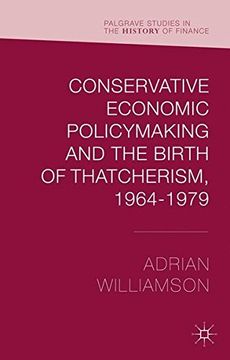 portada Conservative Economic Policymaking and the Birth of Thatcherism, 1964-1979 (Palgrave Studies in the History of Finance) (en Inglés)