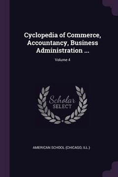 portada Cyclopedia of Commerce, Accountancy, Business Administration ...; Volume 4 (en Inglés)