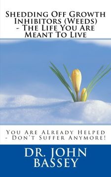 portada Shedding Off Growth Inhibitors (Weeds) - The Life You Are Meant To Live: You Are ALready Helped - Don't Suffer Anymore!: Volume 8 (A New Beginning)