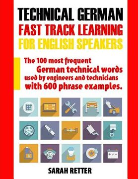 portada Technical German: Fast Track Learning for English Speakers: The 100 most frequent German technical words used by engineers and technicia (en Inglés)