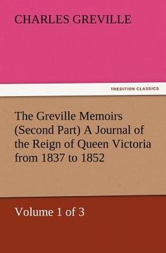 portada the greville memoirs (second part) a journal of the reign of queen victoria from 1837 to 1852 (volume 1 of 3) (en Inglés)