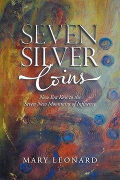 portada Seven Silver Coins: New Era Keys to the Seven New Mountains of Influence (en Inglés)