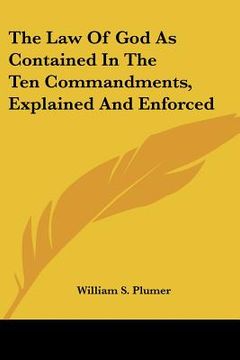 the law of god as contained in the ten commandments, explained and enforced (en Inglés)