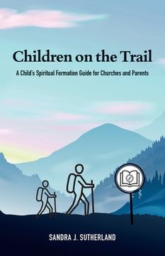 portada Children on the Trail: A Child's Spiritual Formation Guide for Churches and Parents (en Inglés)