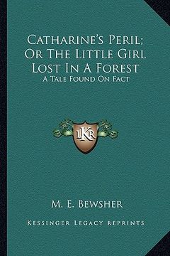 portada catharine's peril; or the little girl lost in a forest: a tale found on fact (en Inglés)