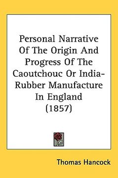 portada personal narrative of the origin and progress of the caoutchouc or india-rubber manufacture in england (1857)