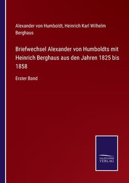 portada Briefwechsel Alexander von Humboldts mit Heinrich Berghaus aus den Jahren 1825 bis 1858: Erster Band (en Alemán)