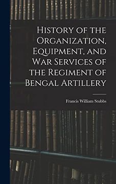 portada History of the Organization, Equipment, and war Services of the Regiment of Bengal Artillery (en Inglés)