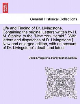 portada life and finding of dr. livingstone. containing the original letters written by h. m. stanley, to the "new york herald." [with letters and dispatches