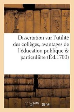 portada Dissertation Sur l'Utilité Des Collèges Ou Les Avantages de l'Éducation Publique Comparée: Avec l'Éducation Particulière (in French)
