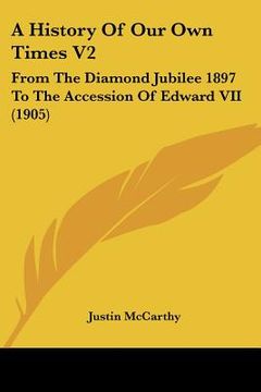 portada a history of our own times v2: from the diamond jubilee 1897 to the accession of edward vii (1905) (en Inglés)
