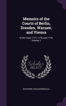 portada Memoirs of the Courts of Berlin, Dresden, Warsaw, and Vienna: In the Years 1777, 1778, and 1779, Volume 2 (en Inglés)