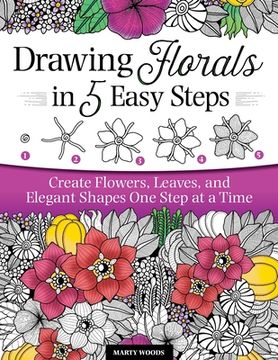 portada Drawing Florals in 5 Easy Steps: Create Flowers, Leaves, and Elegant Shapes One Step at a Time (en Inglés)