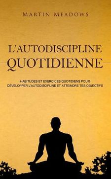 portada L'autodiscipline quotidienne: Habitudes et exercices quotidiens pour développer l'autodiscipline et atteindre tes objectifs (in French)