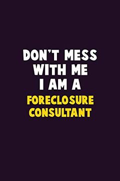 portada Don't Mess With me, i am a Foreclosure Consultant: 6x9 Career Pride 120 Pages Writing Nots 