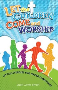 portada Let the Children Come and Worship: Little Liturgies for Young Christians (en Inglés)