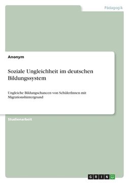 portada Soziale Ungleichheit im deutschen Bildungssystem: Ungleiche Bildungschancen von SchülerInnen mit Migrationshintergrund (in German)