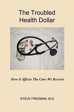 portada the troubled health dollar: how it affects the care that we receive (en Inglés)