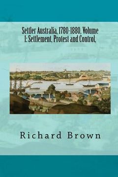 portada settler australia, 1780-1880, volume 1: settlement, protest and control