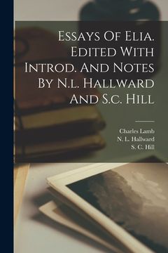 portada Essays Of Elia. Edited With Introd. And Notes By N.l. Hallward And S.c. Hill (in English)