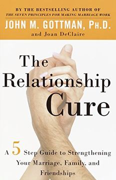 portada The Relationship Cure: A 5 Step Guide to Strengthening Your Marriage, Family, and Friendships: A 5 Step Guide for Building Better Connections With Family, Friends and Lovers (en Inglés)