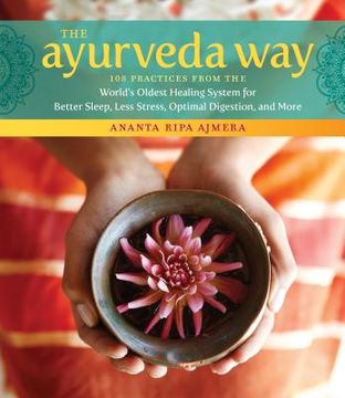 The Ayurveda Way: 108 Practices from the World's Oldest Healing System for Better Sleep, Less Stress, Optimal Digestion, and More (en Inglés)