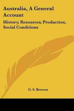 portada australia, a general account: history, resources, production, social conditions (en Inglés)