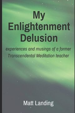 portada My Enlightenment Delusion: experiences and musings of a former Transcendental Meditation teacher (en Inglés)